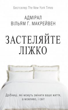 «Застеляйте ліжко. Дрібниці, які можуть змінити ваше життя… і, можливо, світ» Вільям Макрейвен