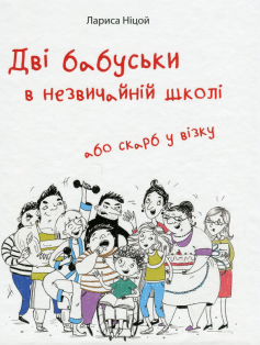 «Дві бабуськи в незвичайній школі або скарб у візку» Лариса Ніцой