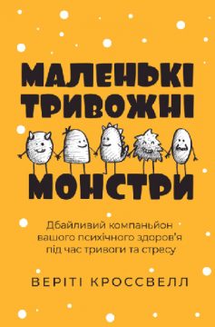 «Маленькі тривожні монстри: дбайливий компаньйон вашого психічного здоров’я під час тривоги та стресу» Веріті Кроссвелл