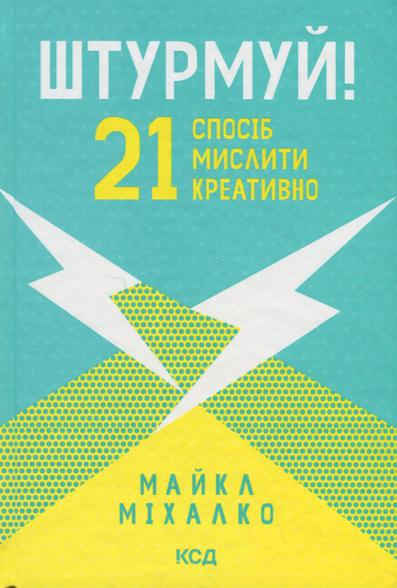 «Штурмуй! 21 спосіб мислити креативно» Майкл Мікалко